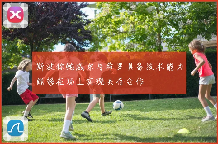 斯波称鲍威尔与希罗具备技术能力能够在场上实现共存合作