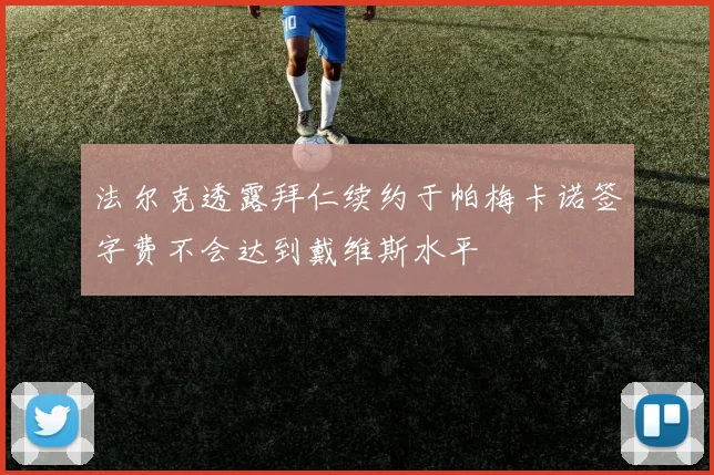 法尔克透露拜仁续约于帕梅卡诺签字费不会达到戴维斯水平