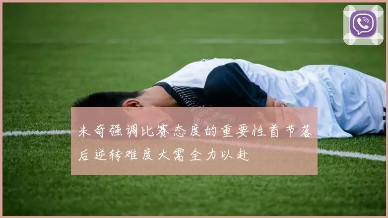 米奇强调比赛态度的重要性首节落后逆转难度大需全力以赴